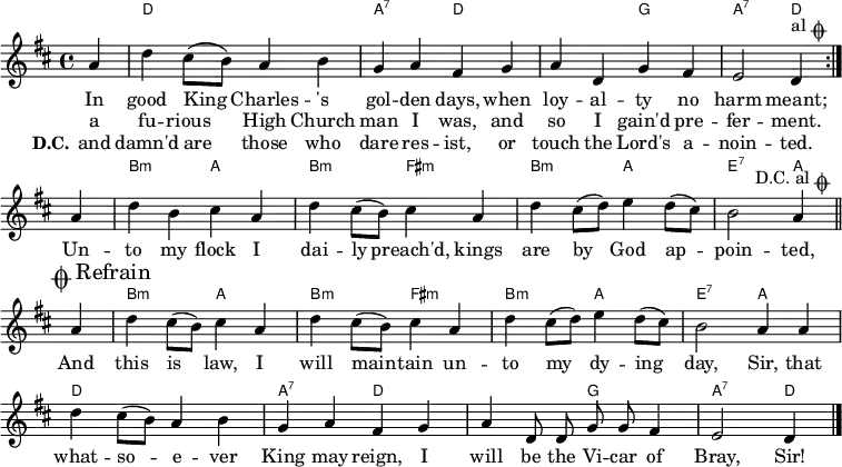 \header { tagline = ##f }
%\paper { line-width = 190\mm }
\layout { indent = 0 \context { \Score \remove "Bar_number_engraver" } }
global = { \key d \major \time 4/4 \partial 4 }
introC = \chordmode { \transpose c c, { s4 | d1\pp | a2:7 d | d g | a:7 d4 } }
chordNames = \chordmode { \global \override ChordName.font-size = #-1 \set midiInstrument = "acoustic guitar (nylon)"
\repeat volta 2 { \introC }
\transpose c c, { s4 | b2:m a | b:m fis:m | b:m a | e:7 a4
} }
outtroC = \chordmode { \transpose c c, {
{ s4 | b2:m a | b:m fis:m | b:m a | e:7 a | d1 | a2:7 d | d g | a:7 d4 \bar "|." }
} }
introM = \relative c'' { a4 | d cis8 (b) a4 b | g a fis g | a d, g fis | e2 d4
^\markup { "al" \musicglyph "scripts.coda" } %\break
}
melody = \relative c'' { \global \set midiInstrument = "clarinet"
\repeat volta 2 { \introM }
a4 | d b cis a | d cis8 (b) cis4 a | d cis8 (d) e4 d8 (cis) | b2 a4
^\tweak self-alignment-X #CENTER ^\markup { "D.C. al" \musicglyph "scripts.coda" } \bar "||"
}
outtroM = \relative c'' {
\mark \markup { \musicglyph "scripts.coda" "Refrain" } a4 | d cis8 (b) cis4 a | d cis8 (b) cis4 a | d cis8 (d) e4 d8 (cis) | b2 a4
a4 | d cis8 (b) a4 b | g a fis g | a \autoBeamOff d,8 d g g fis4 | e2 d4
}
verse = \lyricmode {
<< { In good King Charles -- 's gol -- den days,
when loy -- al -- ty no harm meant; }
\new Lyrics { a fu -- rious High Church man I was,
and so I gain'd pre -- fer -- ment. } >>
Un -- to my flock I dai -- ly preach'd,
kings are by God ap -- poin -- ted,
And this is law, I will main -- tain
un -- to my dy -- ing day, Sir,
that what -- so -- e -- ver King may reign,
I will be the Vi -- car of Bray, Sir! \bar "|."
}
verseR = \lyricmode { \set stanza = "D.C."
and damn'd are those who dare res -- ist,
or touch the Lord's a -- noin -- ted.
}
\score {
<<
\new ChordNames { \set chordChanges = ##t \chordNames \outtroC }
\new Staff { \melody \outtroM }
\addlyrics { \verse } \addlyrics { \verseR }
>>
\layout { }
}
\score { \unfoldRepeats { << \chordNames \\ \melody >> << \introC \\ \introM >> << \outtroC \\\outtroM >> }
\midi { \tempo 4=144
\context { \Score midiChannelMapping = #'instrument }
\context { \Staff \remove "Staff_performer" }
\context { \Voice \consists "Staff_performer" }
}
}