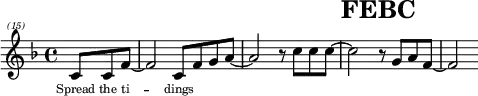 \header{tagline=##f title="FEBC"}
% https://www.intervalsignals.net/sounds/phl-febc_mon_280425.mp3
common = {\key f \major \partial 8*3}
mainA = \relative{c''8 c f~ 2 c8 f g a~ 2 r8 c c c~ 2 r8 g a f~ 2}
main = \relative{
\set Staff.midiInstrument = "celesta"
\clef "treble^(15)" \common \transpose c c' \mainA
}
acco = {
\set Staff.midiInstrument = "electric piano 1"
\set Staff.midiMaximumVolume = #0.6 \common
<<\mainA \\ \relative{r8 r8 \repeat unfold 4{<a' f c>8~ 4 <g e c> <a f c>4.}}>>
}
\score{\main \addlyrics{Spread the ti -- dings}
\layout{indent=0 line-width=120 \context{\Lyrics fontSize=-3}}
}
\score{<<\main \new Staff \acco>> \midi{\tempo 4=118}}