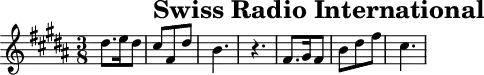 \header{tagline=##f title="Swiss Radio International"}
% https://www.intervalsignals.net/sounds/sui-z-sri_221000.mp3
common = {\key b \major \time 3/8}
main = \relative{
\common dis''8. e16 dis8 cis8 fis,8 dis'8 b4. r
fis8. gis16 fis8 b8 dis8 fis8 cis4.
}
acco = {
\clef bass \common <b, fis'>4. <fis ais'> <b dis'>4. r
<dis b>4. <b, dis'>4. <fis ais'>4.*3
}
\score{\main}
\score{<<\main \new Staff \acco>>
\midi{\tempo 4.=58 \set Staff.midiInstrument = "music box"}
}